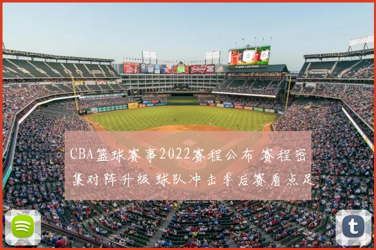 CBA篮球赛事2022赛程公布 赛程密集对阵升级 球队冲击季后赛看点足