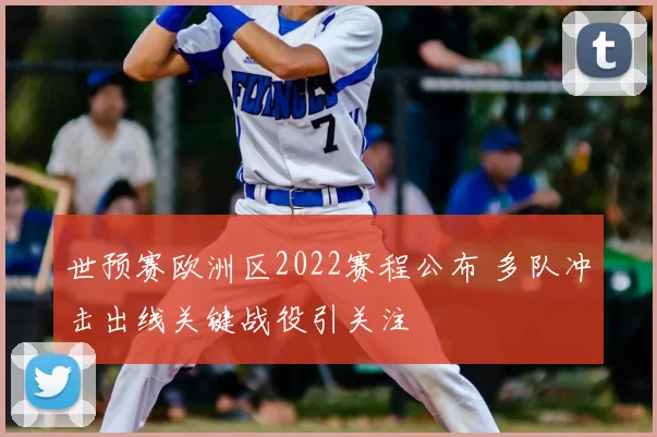 世预赛欧洲区2022赛程公布 多队冲击出线关键战役引关注