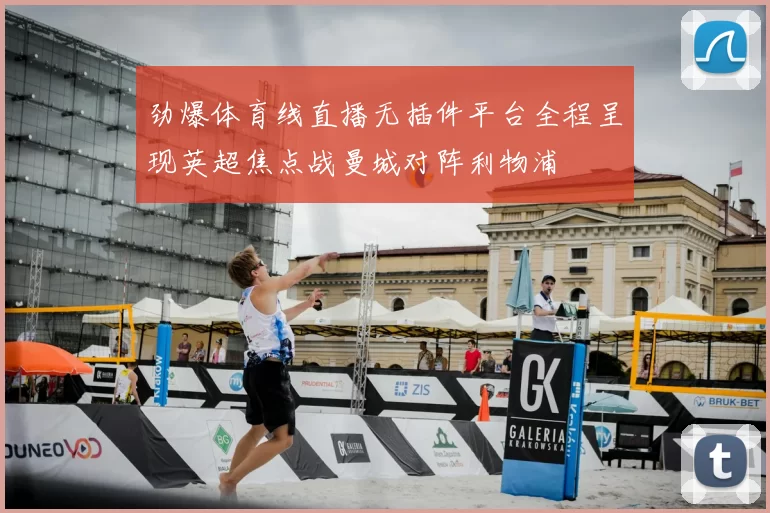 劲爆体育线直播无插件平台全程呈现英超焦点战曼城对阵利物浦